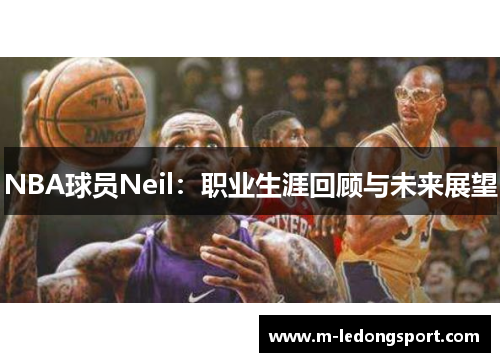 NBA球员Neil：职业生涯回顾与未来展望